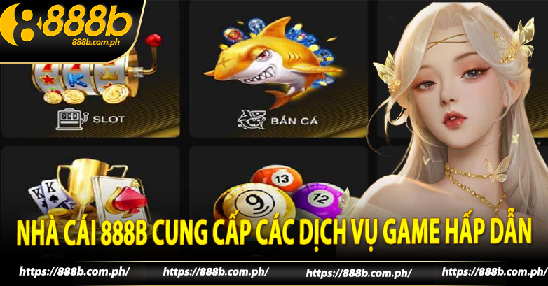 Nhà cái 888b cung cấp các dịch vụ game hấp dẫn